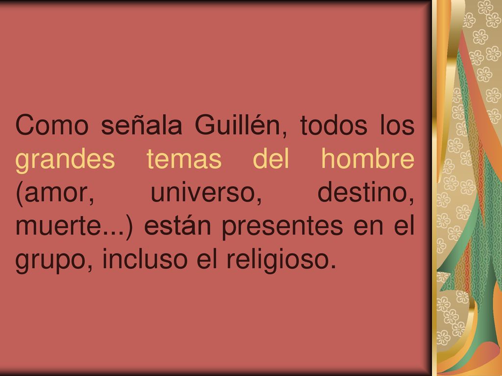 Como señala Guillén, todos los grandes temas del hombre (amor, universo, destino, muerte...) están presentes en el grupo, incluso el religioso.