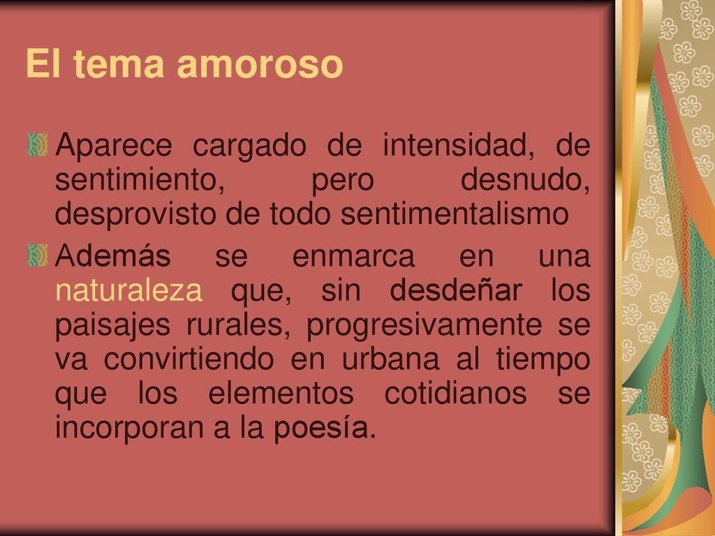 El tema amoroso Aparece cargado de intensidad, de sentimiento, pero desnudo, desprovisto de todo sentimentalismo.