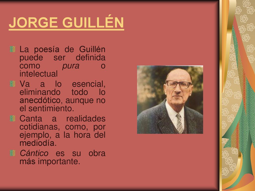 JORGE GUILLÉN La poesía de Guillén puede ser definida como pura o intelectual.
