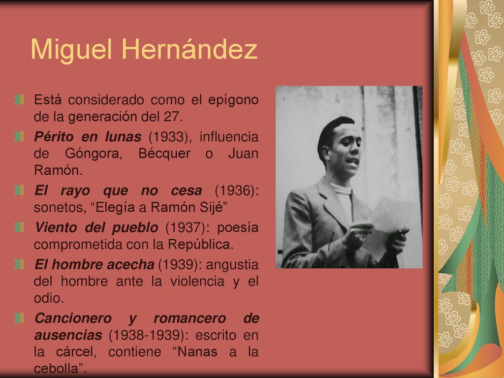 Miguel Hernández Está considerado como el epígono de la generación del 27. Périto en lunas (1933), influencia de Góngora, Bécquer o Juan Ramón.