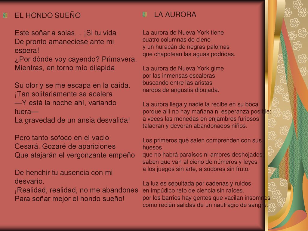 EL HONDO SUEÑO Este soñar a solas… ¡Si tu vida De pronto amaneciese ante mi espera! ¿Por dónde voy cayendo Primavera, Mientras, en torno mío dilapida Su olor y se me escapa en la caída. ¡Tan solitariamente se acelera —Y está la noche ahí, variando fuera— La gravedad de un ansia desvalida! Pero tanto sofoco en el vacío Cesará. Gozaré de apariciones Que atajarán el vergonzante empeño De henchir tu ausencia con mi desvarío. ¡Realidad, realidad, no me abandones Para soñar mejor el hondo sueño!