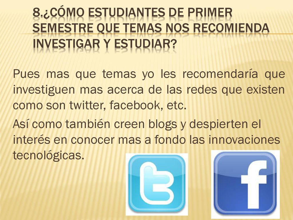 8.¿Cómo ESTUDIANTES DE PRIMER SEMESTRE QUE TEMAS NOS RECOMIENDA INVESTIGAR Y ESTUDIAR