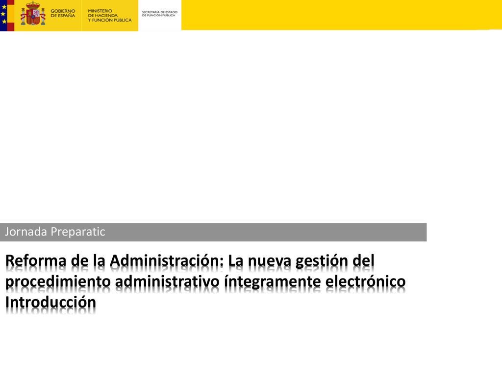 Jornada Preparatic Reforma de la Administración: La nueva gestión del procedimiento administrativo íntegramente electrónico Introducción.