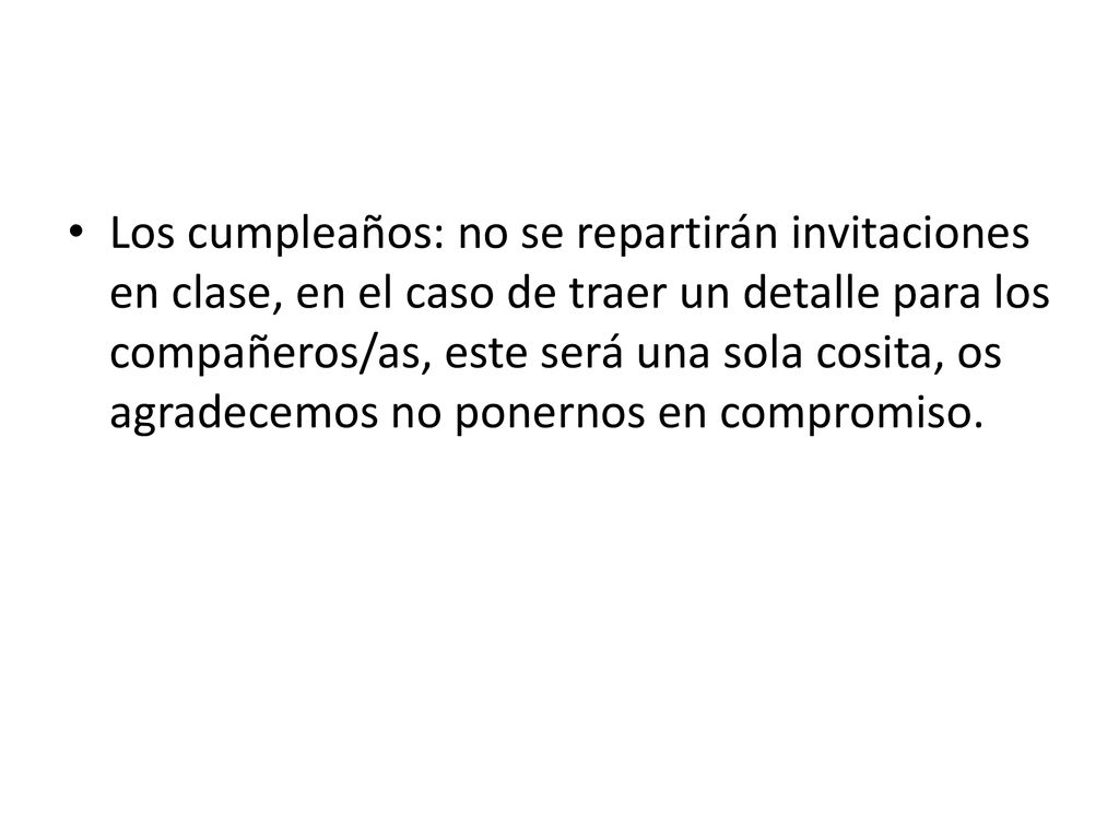 Los cumpleaños: no se repartirán invitaciones en clase, en el caso de traer un detalle para los compañeros/as, este será una sola cosita, os agradecemos no ponernos en compromiso.