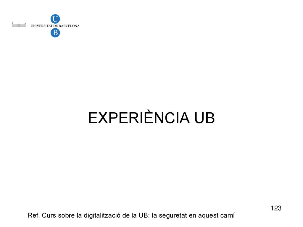 EXPERIÈNCIA UB 123 Ref. Curs sobre la digitalització de la UB: la seguretat en aquest camí