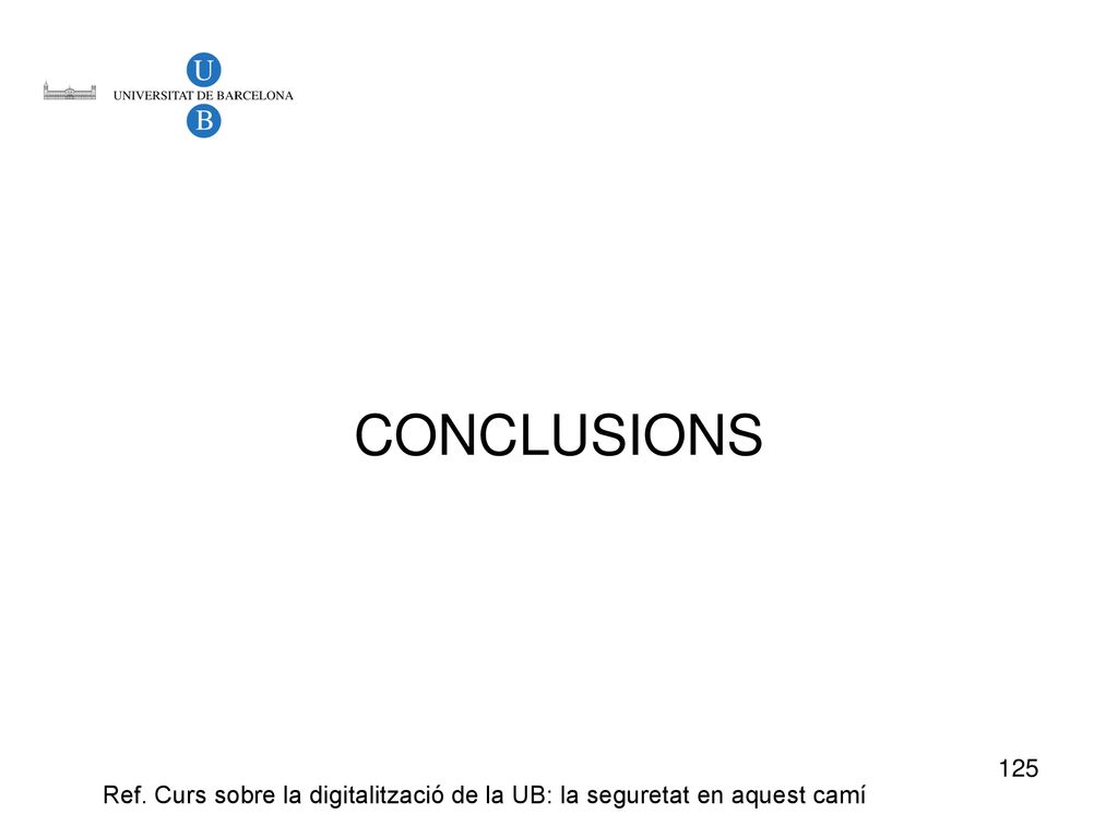 CONCLUSIONS 125 Ref. Curs sobre la digitalització de la UB: la seguretat en aquest camí