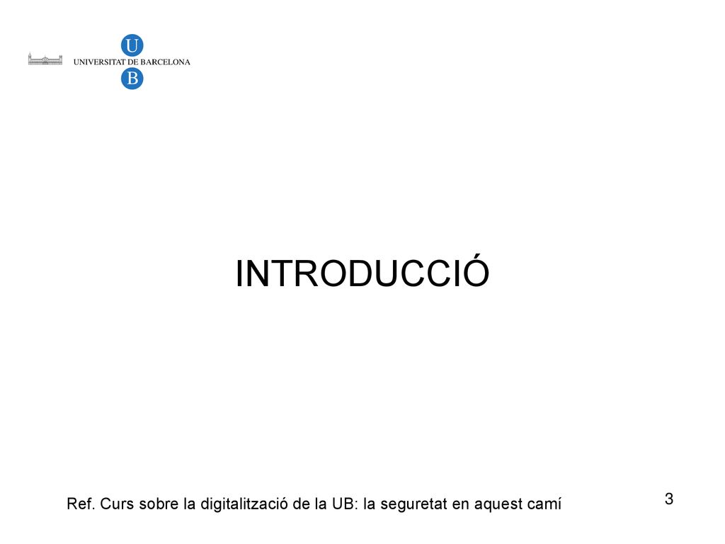 INTRODUCCIÓ 3 Ref. Curs sobre la digitalització de la UB: la seguretat en aquest camí