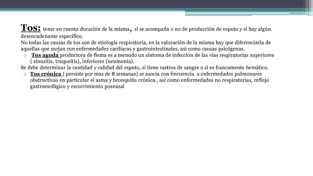 Tos: tener en cuenta duración de la misma, si se acompaña o no de producción de esputo y si hay algún desencadenante específico.