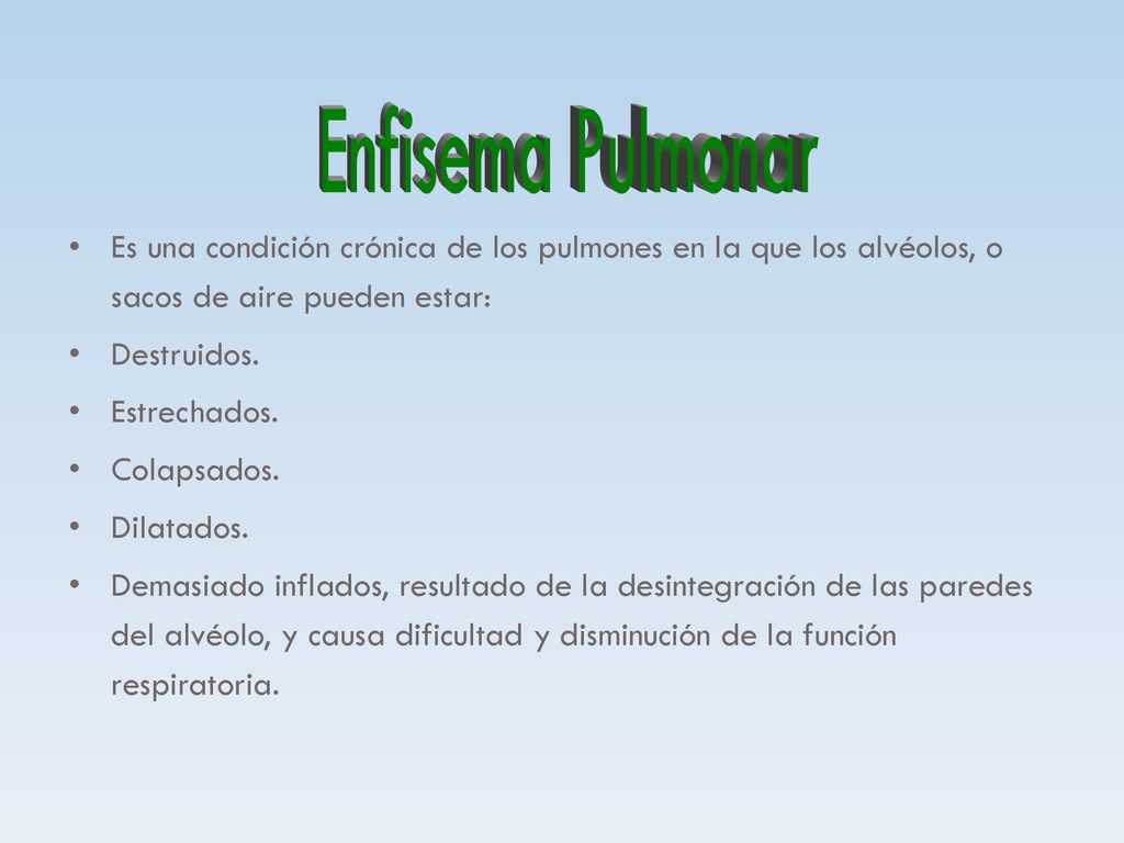 Enfisema Pulmonar Es una condición crónica de los pulmones en la que los alvéolos, o sacos de aire pueden estar: