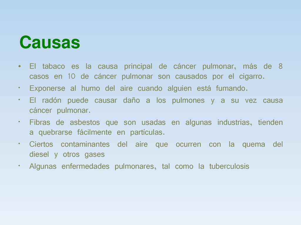Causas El tabaco es la causa principal de cáncer pulmonar, más de 8 casos en 10 de cáncer pulmonar son causados por el cigarro.