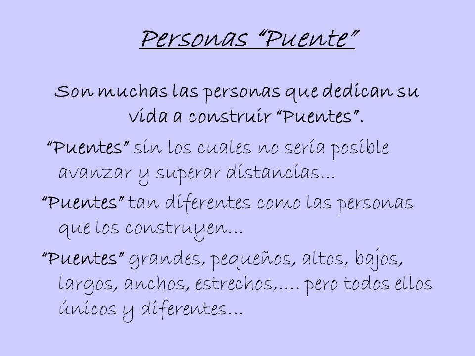Son muchas las personas que dedican su vida a construir Puentes .