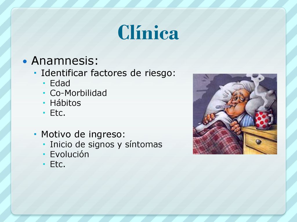Clínica Anamnesis: Identificar factores de riesgo: Motivo de ingreso: