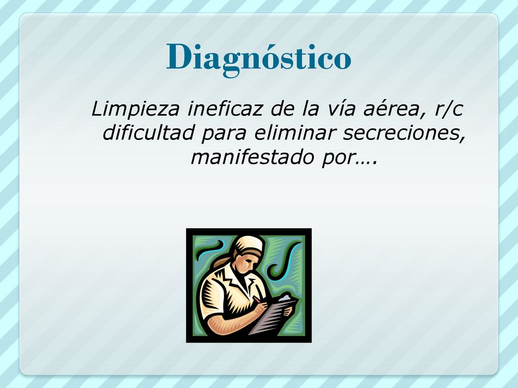 Diagnóstico Limpieza ineficaz de la vía aérea, r/c dificultad para eliminar secreciones, manifestado por….