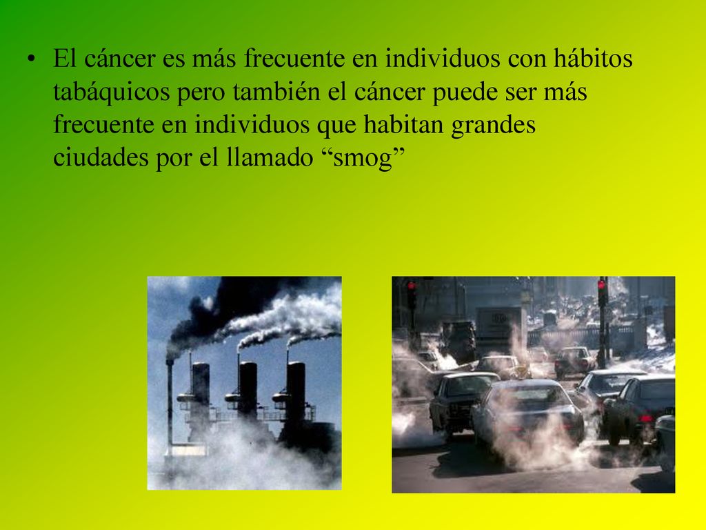 El cáncer es más frecuente en individuos con hábitos tabáquicos pero también el cáncer puede ser más frecuente en individuos que habitan grandes ciudades por el llamado smog