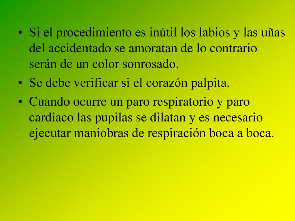 Si el procedimiento es inútil los labios y las uñas del accidentado se amoratan de lo contrario serán de un color sonrosado.