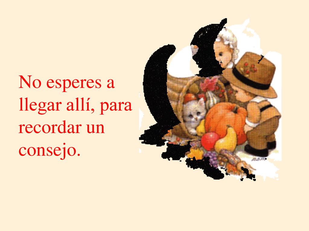 No esperes a llegar allí, para recordar un consejo.