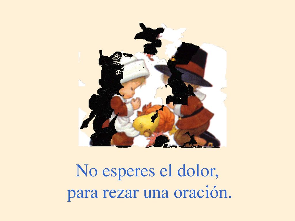 No esperes el dolor, para rezar una oración.