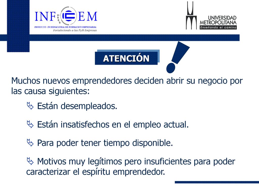 ATENCIÓN Muchos nuevos emprendedores deciden abrir su negocio por las causa siguientes: Están desempleados.