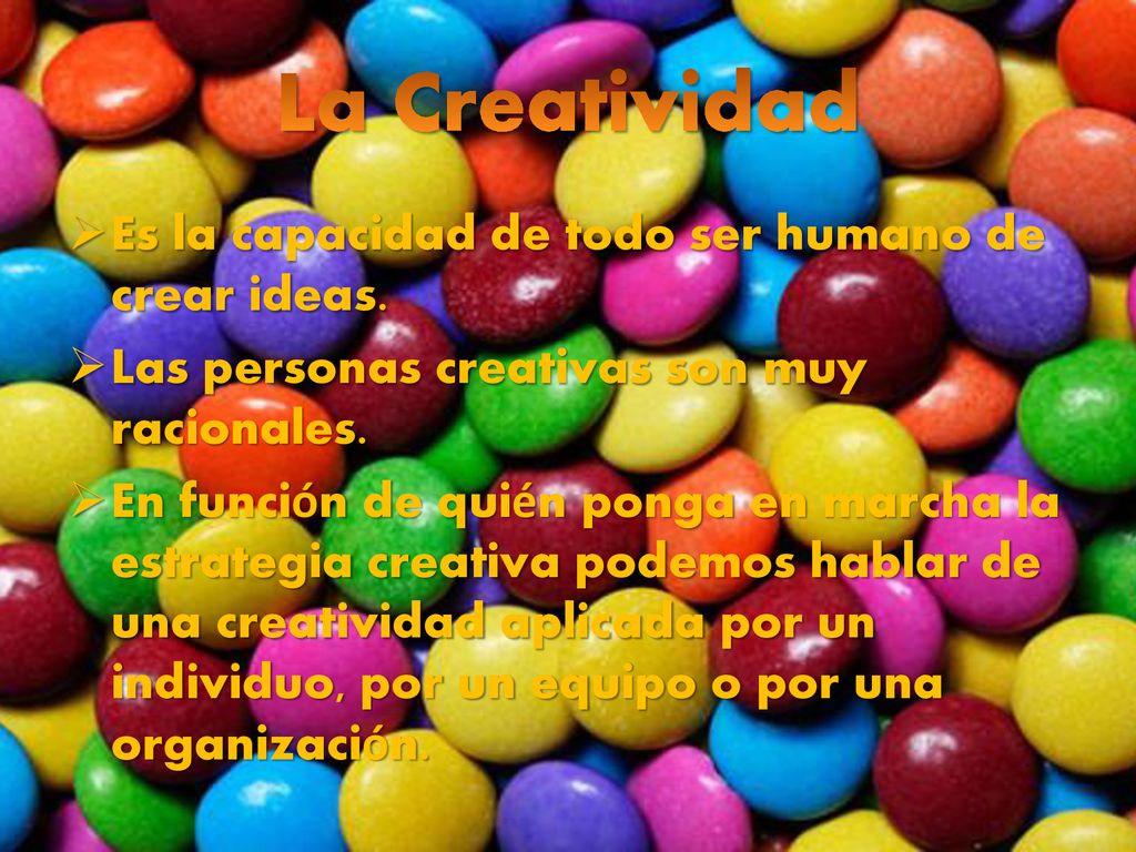 La Creatividad Es la capacidad de todo ser humano de crear ideas.