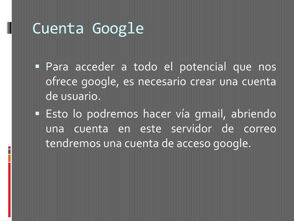 Cuenta Google Para acceder a todo el potencial que nos ofrece google, es necesario crear una cuenta de usuario.