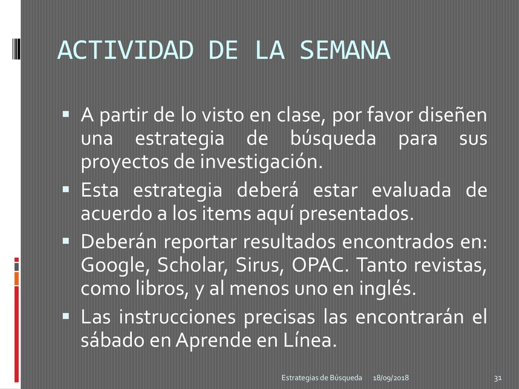 ACTIVIDAD DE LA SEMANA A partir de lo visto en clase, por favor diseñen una estrategia de búsqueda para sus proyectos de investigación.