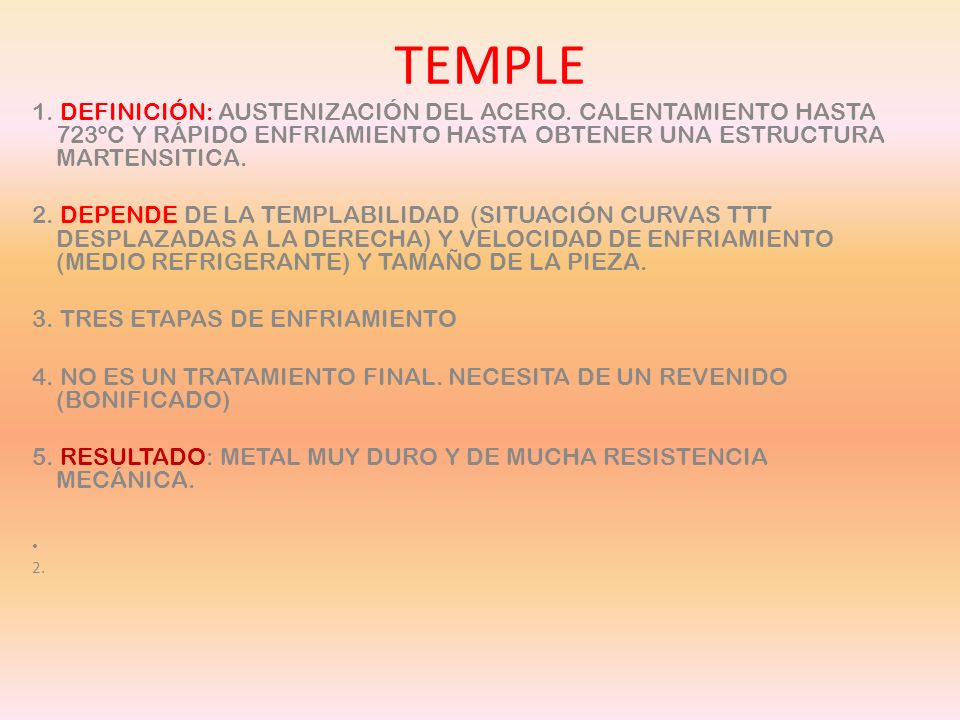 TEMPLE 1. DEFINICIÓN: AUSTENIZACIÓN DEL ACERO. CALENTAMIENTO HASTA 723ºC Y RÁPIDO ENFRIAMIENTO HASTA OBTENER UNA ESTRUCTURA MARTENSITICA.
