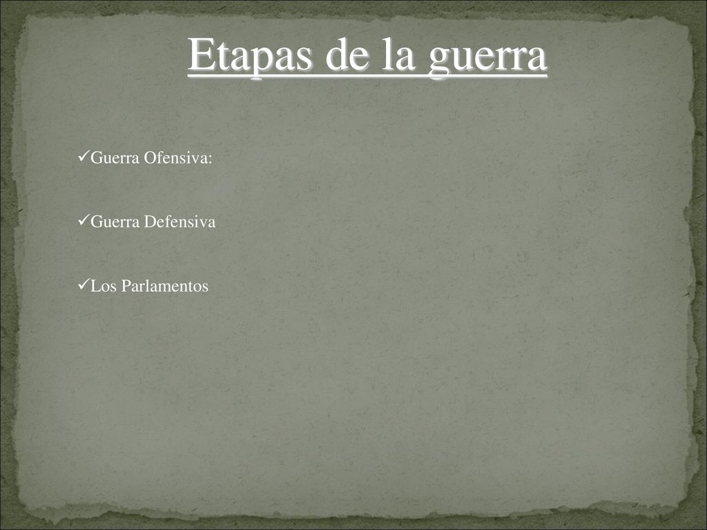 Etapas de la guerra Guerra Ofensiva: Guerra Defensiva Los Parlamentos