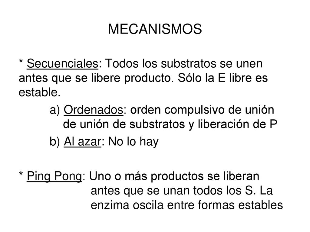 MECANISMOS * Secuenciales: Todos los substratos se unen antes que se libere producto. Sólo la E libre es estable.