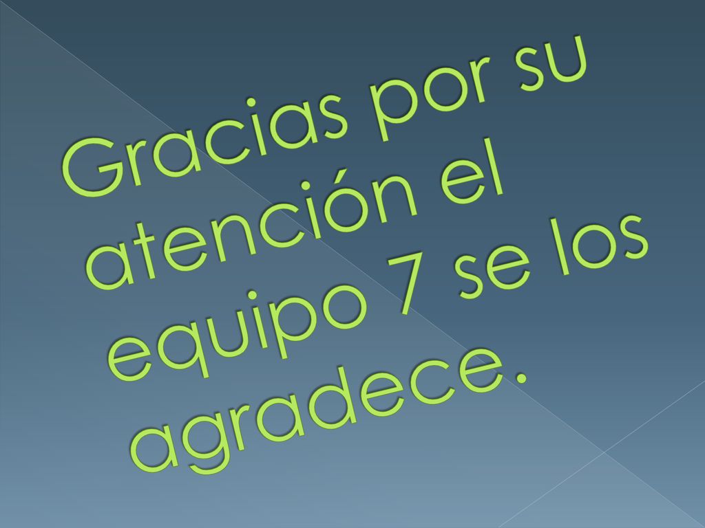 Gracias por su atención el equipo 7 se los agradece.