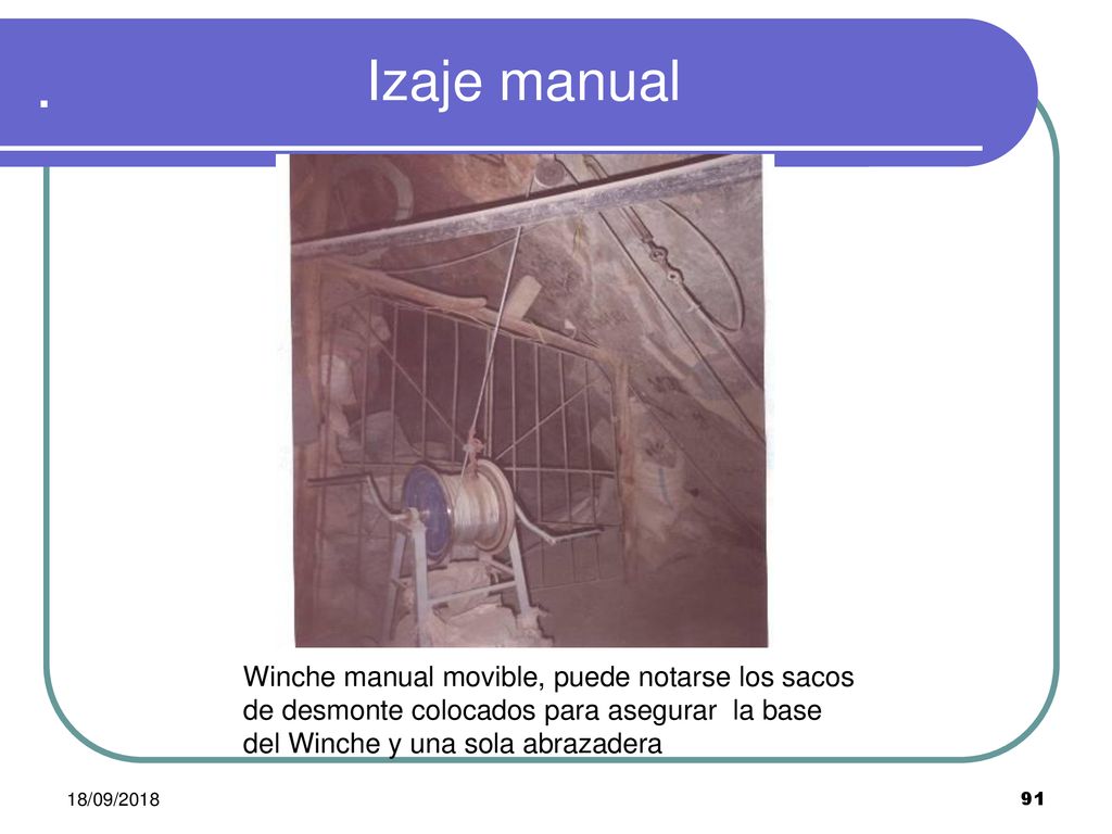 . Izaje manual. Winche manual movible, puede notarse los sacos de desmonte colocados para asegurar la base del Winche y una sola abrazadera.