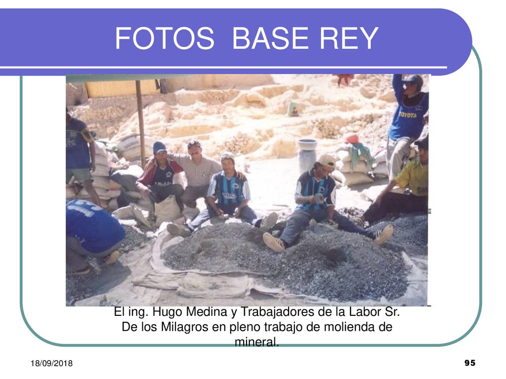 FOTOS BASE REY El ing. Hugo Medina y Trabajadores de la Labor Sr. De los Milagros en pleno trabajo de molienda de mineral.