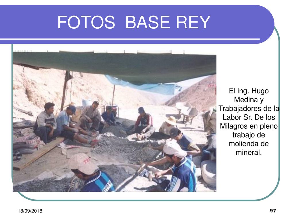FOTOS BASE REY El ing. Hugo Medina y Trabajadores de la Labor Sr. De los Milagros en pleno trabajo de molienda de mineral.