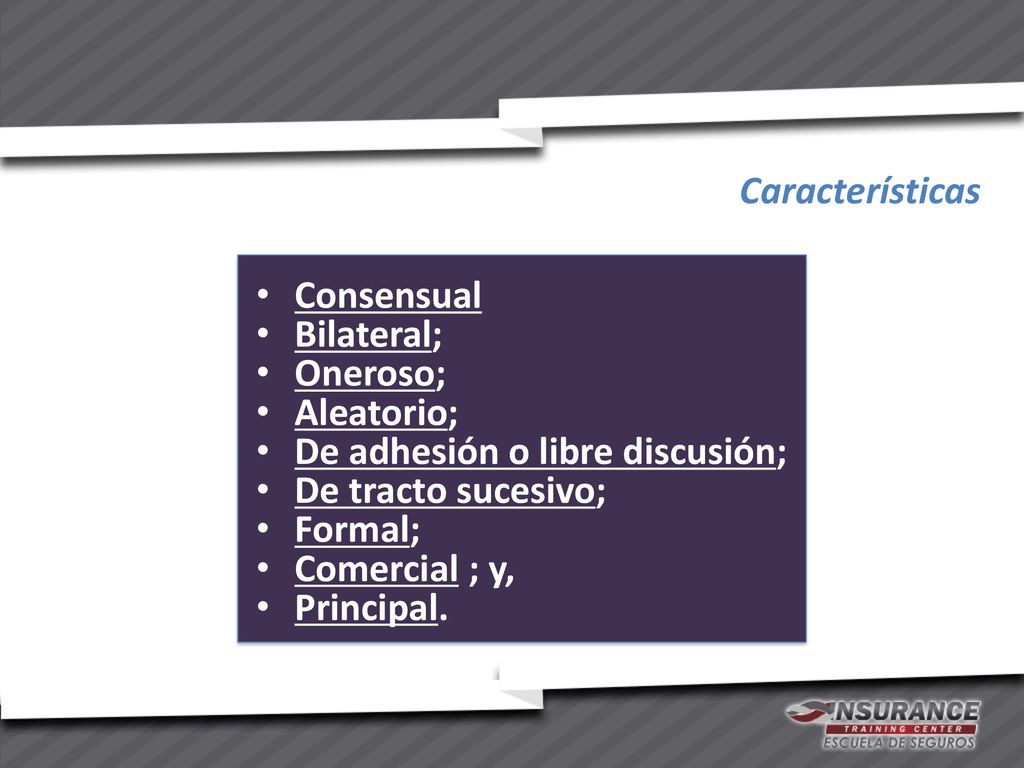 Características Consensual. Bilateral; Oneroso; Aleatorio; De adhesión o libre discusión; De tracto sucesivo;