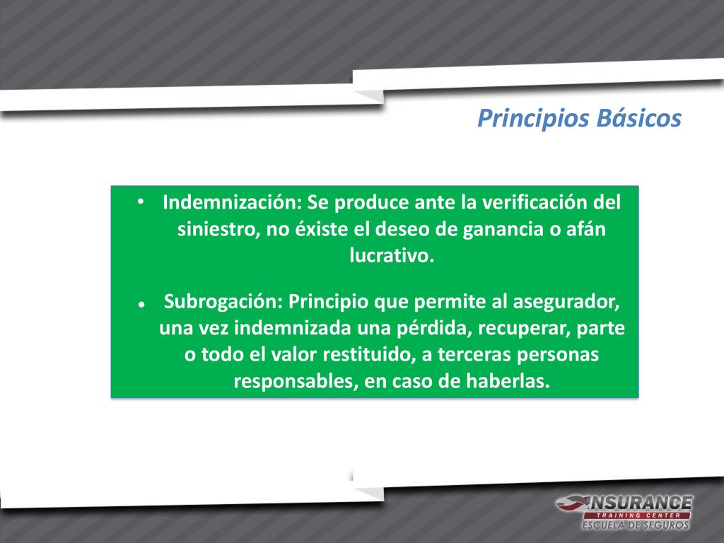 Principios Básicos Indemnización: Se produce ante la verificación del siniestro, no éxiste el deseo de ganancia o afán lucrativo.