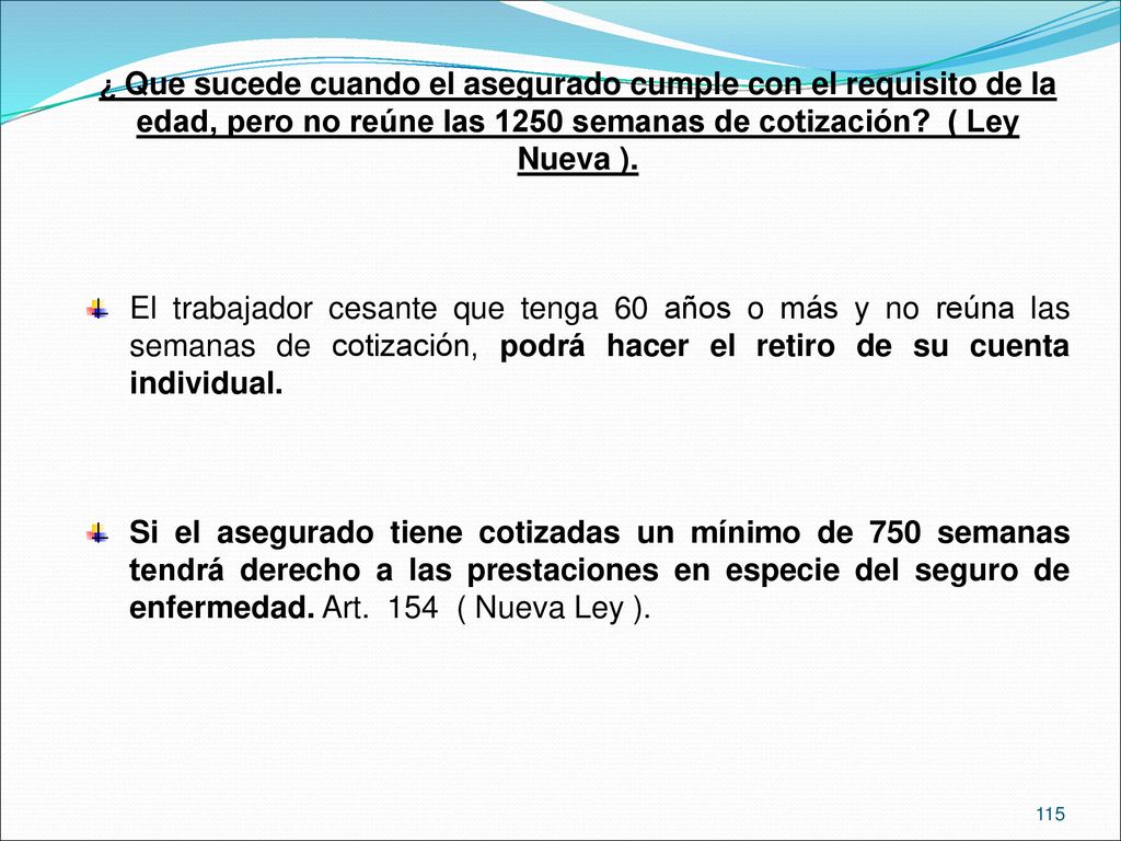 ¿ Que sucede cuando el asegurado cumple con el requisito de la edad, pero no reúne las 1250 semanas de cotización ( Ley Nueva ).