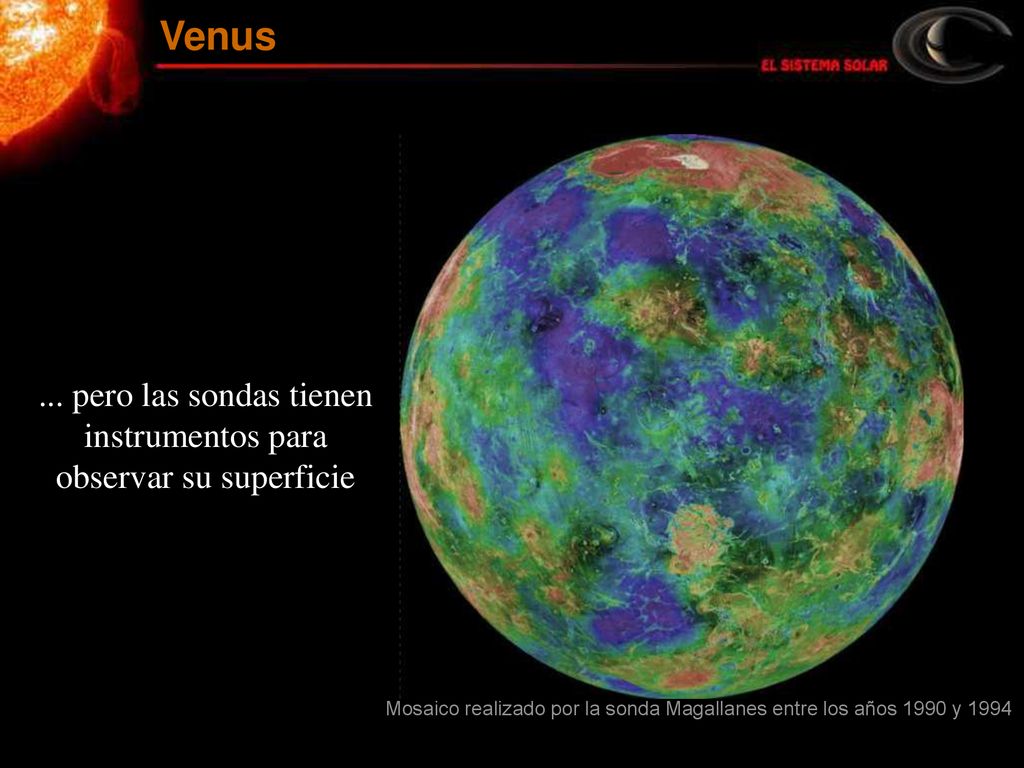 Venus ... pero las sondas tienen instrumentos para observar su superficie.