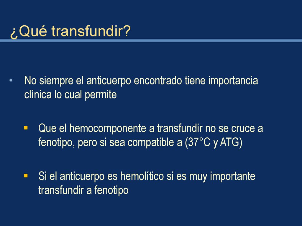 ¿Qué transfundir No siempre el anticuerpo encontrado tiene importancia clínica lo cual permite.