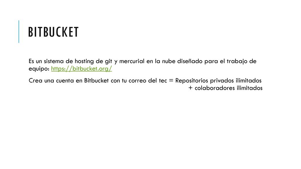 Bitbucket Es un sistema de hosting de git y mercurial en la nube diseñado para el trabajo de equipo: