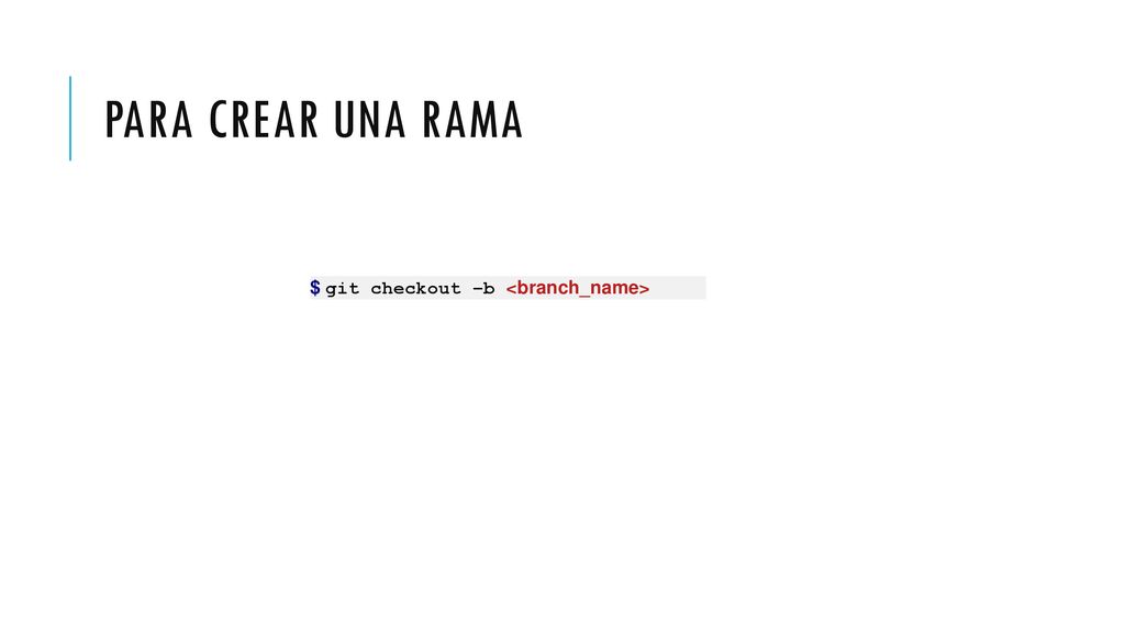 Para crear una rama $ git checkout –b <branch_name>