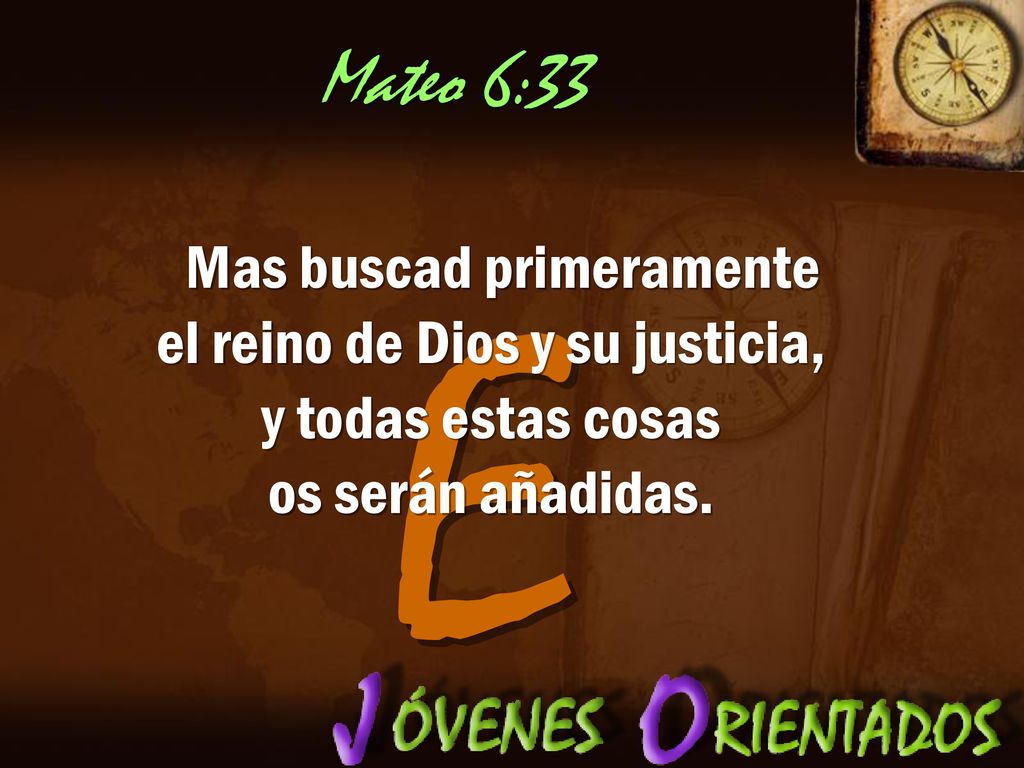 Mateo 6:33 Mas buscad primeramente el reino de Dios y su justicia, y todas estas cosas os serán añadidas.