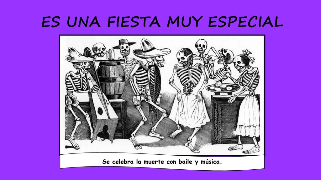 ES UNA FIESTA MUY ESPECIAL Se celebra la muerte con baile y música.