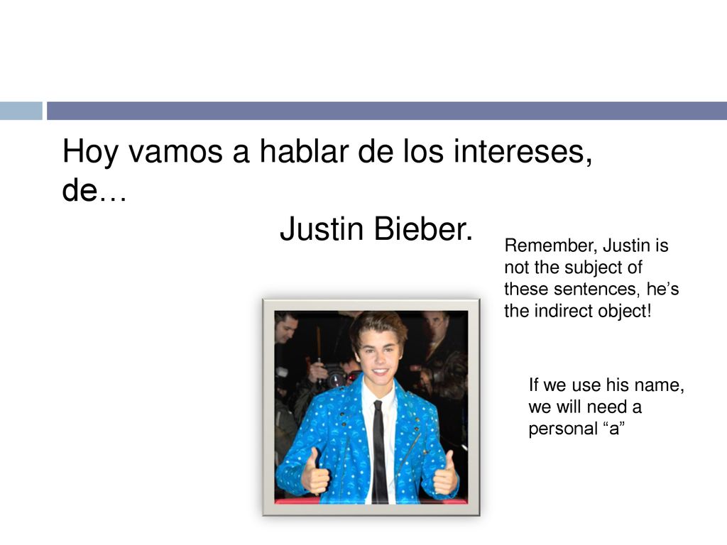 Hoy vamos a hablar de los intereses, de… Justin Bieber.
