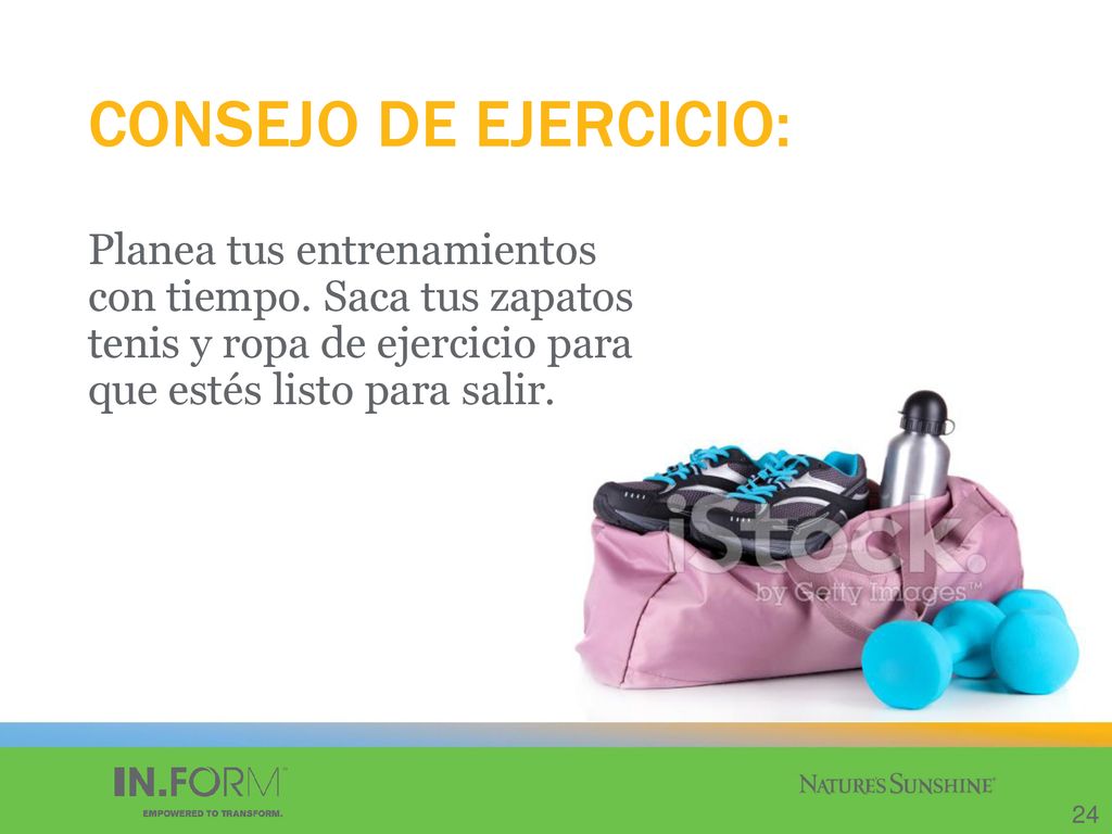 CONSEJO DE EJERCICIO: Planea tus entrenamientos con tiempo. Saca tus zapatos tenis y ropa de ejercicio para que estés listo para salir.