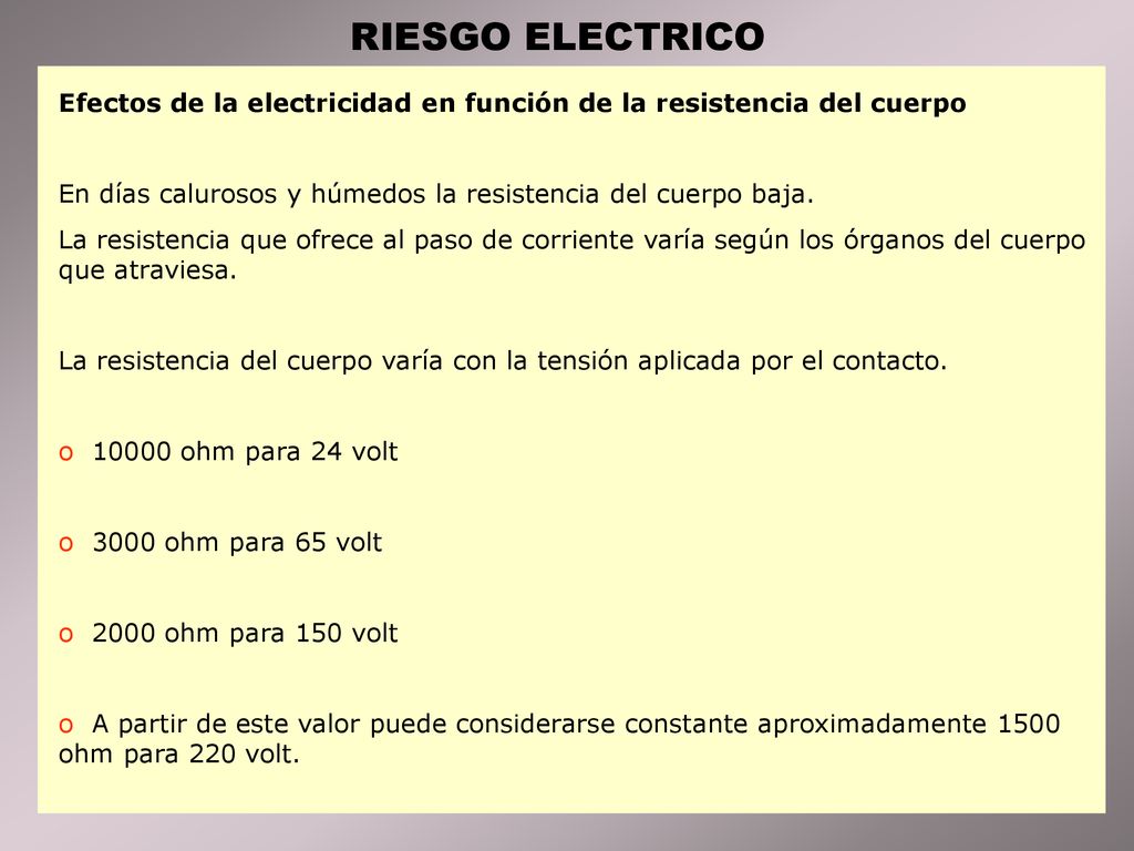 RIESGO ELECTRICO Efectos de la electricidad en función de la resistencia del cuerpo. En días calurosos y húmedos la resistencia del cuerpo baja.