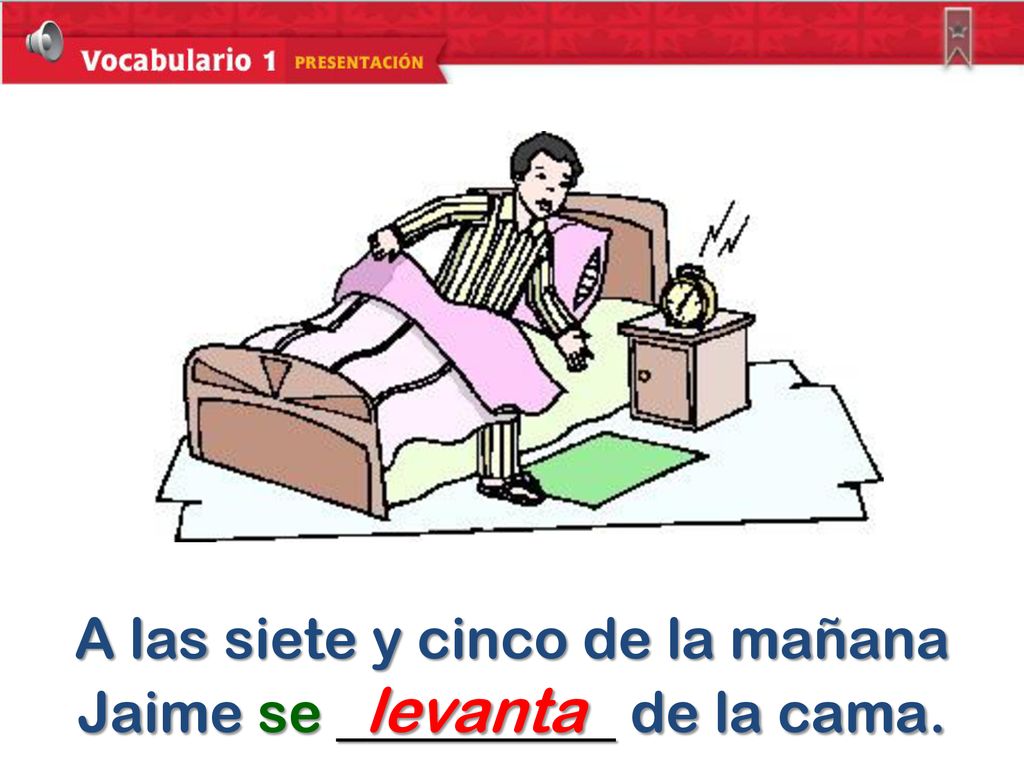 A las siete y cinco de la mañana Jaime se levanta de la cama.