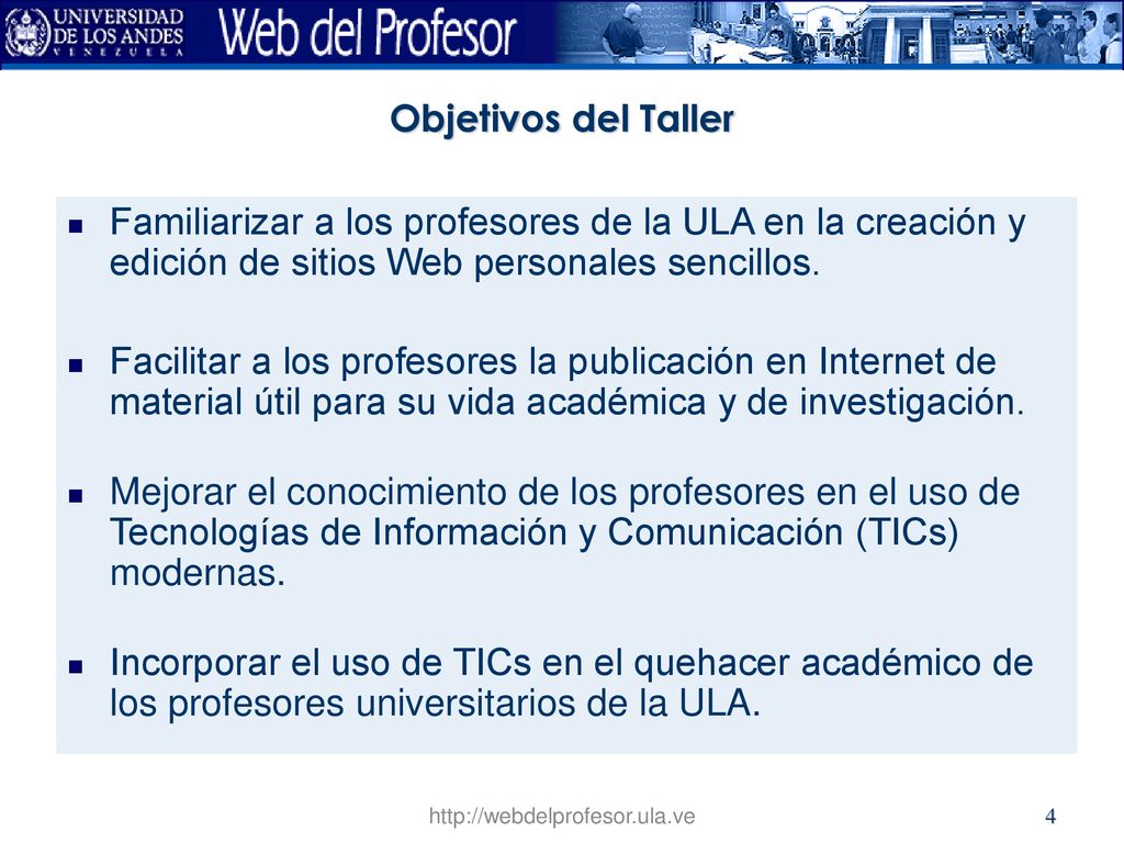 Objetivos del Taller Familiarizar a los profesores de la ULA en la creación y edición de sitios Web personales sencillos.