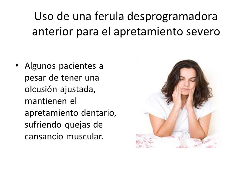Uso de una ferula desprogramadora anterior para el apretamiento severo