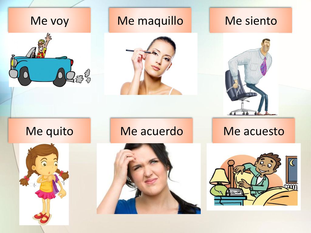 Me voy Me maquillo Me siento Me quito Me acuerdo Me acuesto