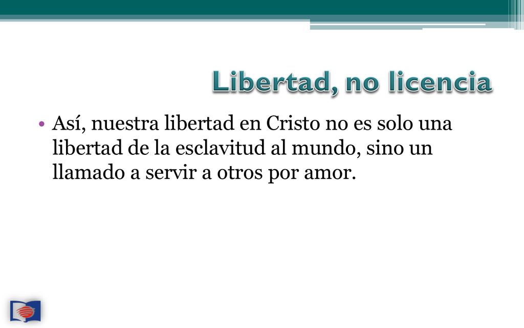Libertad, no licencia Así, nuestra libertad en Cristo no es solo una libertad de la esclavitud al mundo, sino un llamado a servir a otros por amor.