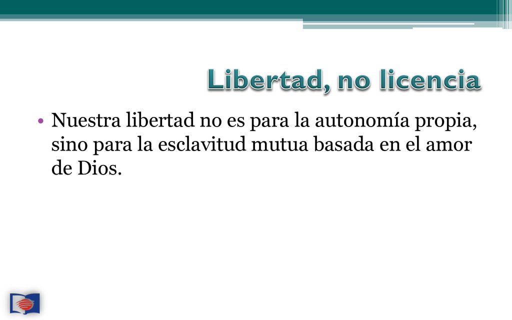Libertad, no licencia Nuestra libertad no es para la autonomía propia, sino para la esclavitud mutua basada en el amor de Dios.